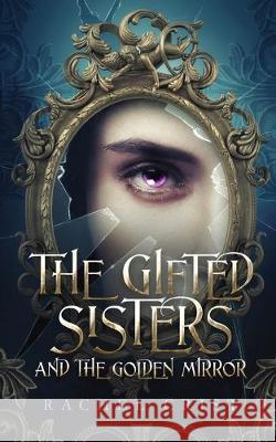 The Gifted Sisters And The Golden Mirror Rachel Crist Tom Welch Ron Frisby 9780578563909 Rachelcrist