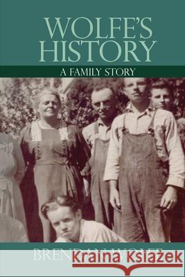 Wolfe's History: A Family Story Brendan Wolfe 9780578564012