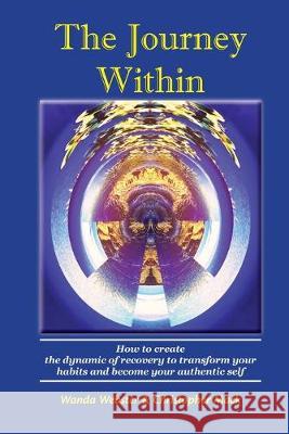 The Journey Within: How to create the dynamic of recovery to transform your habits and become your authentic self Wanda Webster Christopher Mack 9780578564456