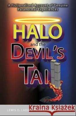 Halo and the Devil's Tail: A Fictionalized Account of Genuine Paranormal Experiences Lewis D. Ladd Trish Lindsey Jagger 9780578564579