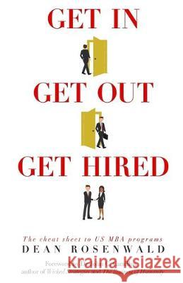 Get In, Get Out, Get Hired: The MBA survival guide - How to get accepted, build your network, succeed in your courses, and land the job you've alw Rosenwald, Dean Perry 9780578564852 Dean Rosenwald