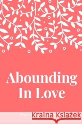 Abounding In Love: A Collection of Poetry Avianna Lemonier   9780578565057