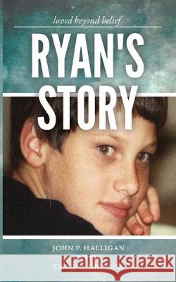 Ryan's Story: Loved Beyond Belief Emily B. Dickson John P. Halligan 9780578565941