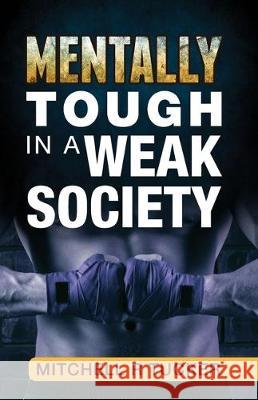 Mentally Tough in a Weak Society Mitchell R. Tucker 9780578566146