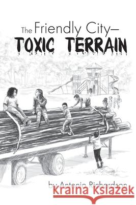 The Friendly City: Toxic Terrain Susana M. Choy Ruth Moen Antonio Richardson 9780578567617
