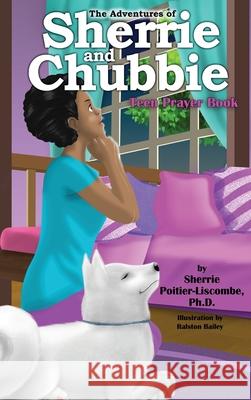 The Adventures of Sherrie and Chubbie: Teen Prayer Book Sherrie Poitier-Liscomb Ralston Bailey 9780578568164