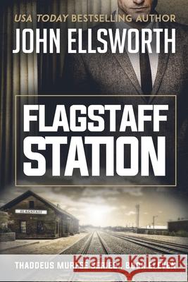 Flagstaff Station: Thaddeus Murfee Legal Thriller Series Book Eleven John Ellsworth   9780578569253 John Ellsworth Author LLC