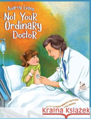 Audrey Evans: Not Your Ordinary Doctor Heidi Bright Butler Neogi Joyeeta 9780578571577 Bright Pages Publishing