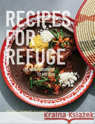 Recipes for Refuge: Culinary Journeys to America Refuge Women's Alliance 9780578573595 Refugee Women's Alliance