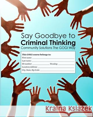 Say Goodbye to Criminal Thinking: Community Solutions The GOGI Way Coach Taylor 9780578573823