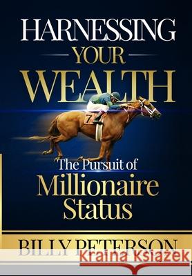 Harnessing Your Wealth: The Pursuit of Millionaire Status Billy Peterson Nanjar Tr Olivier Darbonville 9780578574226 Buck Way Press