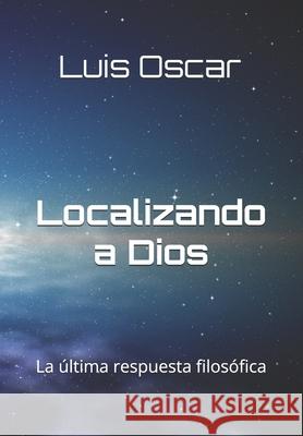 Localizando a Dios antes de la Creación: La última respuesta filosófica Rodriguez, Luis Oscar 9780578574929