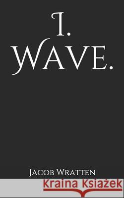 I. Wave. Jacob M. Wratten 9780578577692 Jacob Wratten