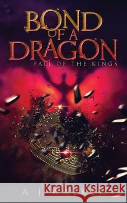 Bond of a Dragon: Fall of the KIngs A. J. Walker 9780578578071 A J Walker Publishing