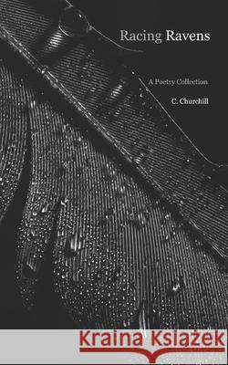 Racing Ravens: A Poetry Collection C. Churchill 9780578578118 C. Churchill