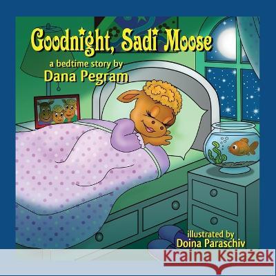 Goodnight, Sadi Moose: A Bedtime Story Dana Pegram Doina Paraschiv 9780578578361