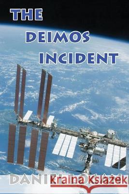 The Deimos Incident: A Stunning Discovery On The Tiny Martian Moon Deimos Alters Our Concept Of The Universe Daniel Logan 9780578578644 Daniel J. Logan