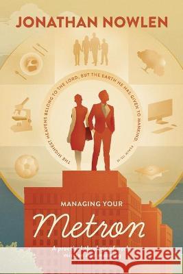 Managing Your Metron: A practical theology of work, mission, and meaning Jonathan a Nowlen 9780578578798 Jonathan Nowlen