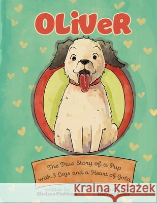 Oliver: The True Story of a Pup with Three Legs and a Heart of Gold Chelsea Pinkham, Harriet Rodis 9780578578835 Lucky Lamb Books
