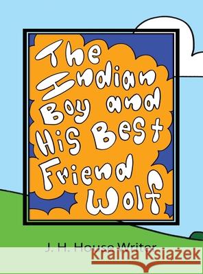 The Indian Boy and His Best Friend Wolf J. H. Hous J. H. Hous 9780578579146 J. H. House Writer, LLC