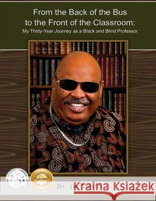 From the Back of the Bus to the Front of the Classroom: My Thirty-Year Journey as a Black and Blind Professor Jw Smith 9780578579672 Monday Creek Publishing