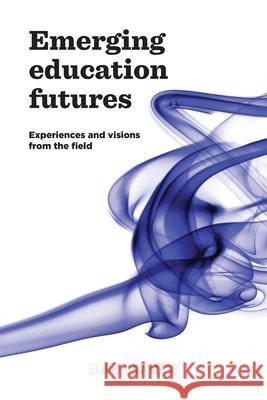 Emerging Education Futures: Experiences and Visions from the Field John W Moravec 9780578580593