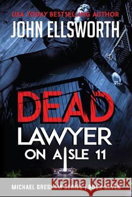 Dead Lawyer on Aisle 11: Michael Gresham Legal Thriller Series Book Seven John Ellsworth 9780578580852