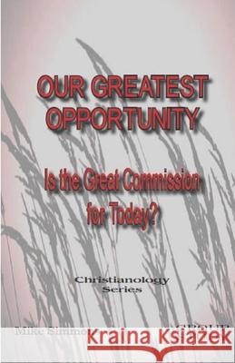 Our Greatest Opportunity Mike Simmons 9780578581309 Christianology Publications