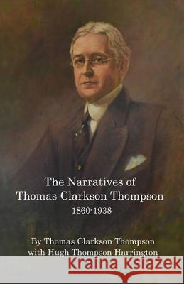 The Narratives of Thomas Clarkson Thompson 1860-1938 Thomas Clarkson Thompson Hugh Thompson Harrington 9780578581705