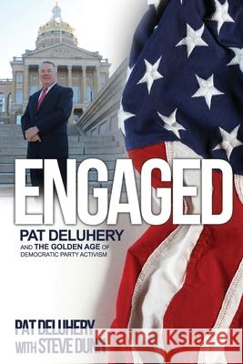 Engaged: Pat Deluhery and the Golden Age of Democratic Party Activism Pat Deluhery Steve Dunn 9780578583136