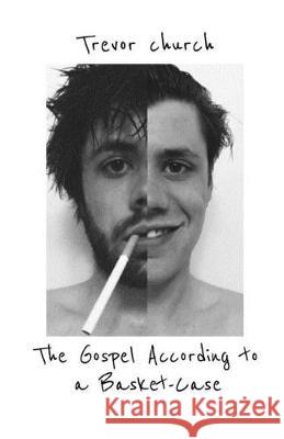 The Gospel According to a Basket-Case Trevor Church 9780578585109