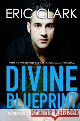 Divine Blueprint: What the World Calls Coincidence God Calls Providence Eric Paul Clark 9780578588131