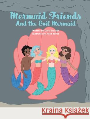 Mermaid Friends: And The Evil Mermaid Olivia Serrano Anais Balbas 9780578589428 Jammie Serrano