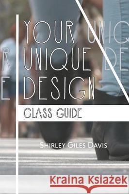 Your Unique Design Class Guide Shirley Giles Davis 9780578590196