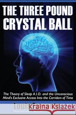 The Three Pound Crystal Ball: The Theory of Sleep A.I.D. and the Unconscious Mind's Exclusive Access Into the Corridors of Time Louis Ferrante 9780578591278 Maij Publishing