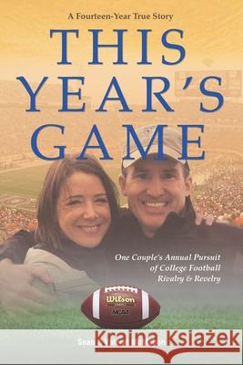 This Year's Game: One Couple's Annual Pursuit of College Football Rivalry and Revelry Valerie J. McMahon Sean J. McMahon 9780578593517