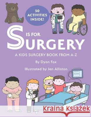 S is for Surgery: A Kids Surgery Book from A - Z Jen Alliston Jeanette Smith Dyan Fox 9780578593708 Small But Mighty Books
