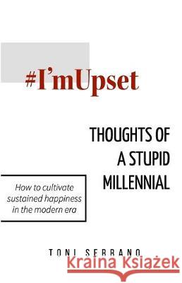 #I'mUpset: Thoughts of A Stupid Millennial Toni Serrano 9780578593821 Toni Serrano