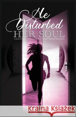 He Disturbed Her Soul: A Slap, Punch, and Kick on the Road to Mental Recovery Tenika Jimenez 9780578594347