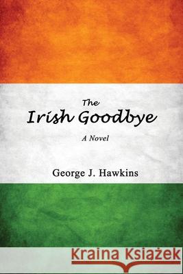 The Irish Goodbye George J. Hawkins 9780578594637 Bay Company Books, Inc.