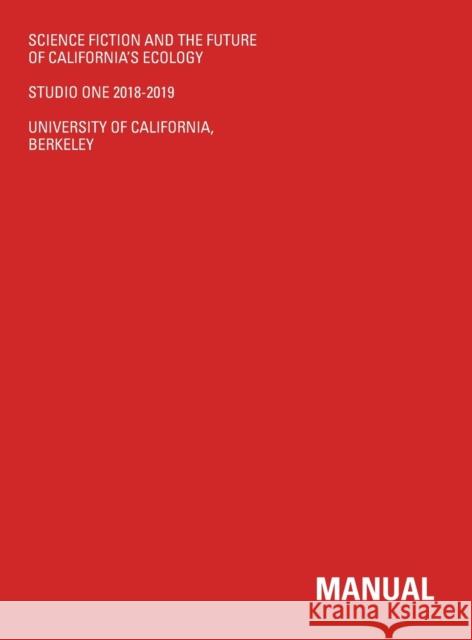 Science Fiction And The Future Of California's Ecology: Studio One 2018-2019 Nicholas D Geoff Manaugh Ioanna Sotiriou 9780578597690 University of California