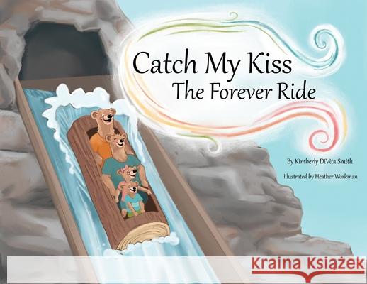 Catch My Kiss: The Forever Ride Kimberly Divita Smith Heather Workman 9780578598963