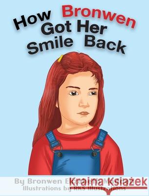 How Bronwen Got Her Smile Back Bronwen Elizabeth Madden Rks Illustrations 9780578600048 Bronwen E Madden Consulting LLC