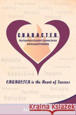 C.H.A.R.A.C.T.E.R.: Nine Essentials to Excellent Customer Service and Increased Profitability Renee L. Brown 9780578600109 Godly Women's Network