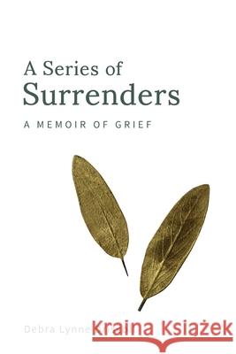 A Series of Surrenders: A Memoir of Grief Debra Lynne Driscoll Ian W. Brown Steph Houle 9780578601069 Debra Lynne Driscoll
