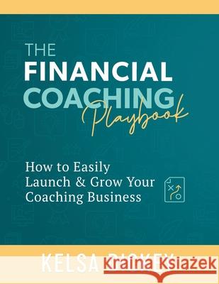 The Financial Coaching Playbook Kelsa Dickey 9780578602325 Fiscal Fitness Phoenix, Inc