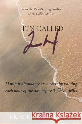 It's Called 24: Manifest abundance & success by valuing each hour of the day before TIME drifts Adrienne T. Hunter 9780578602882