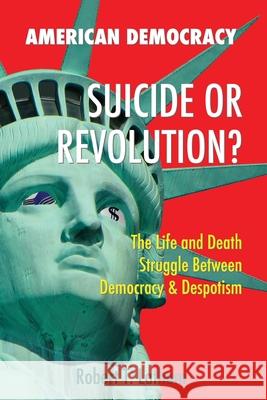 American Democracy Suicide or Revolution: The Life and Death Struggle Between Democracy and Despotism Robert Truman Latham 9780578603100 Mything Link