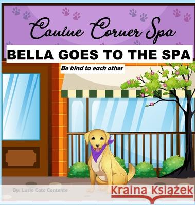 Bella Goes To The Spa: Be kind to each other Contente, Lucie Cote 9780578604299 Lucie Cote Contente Books