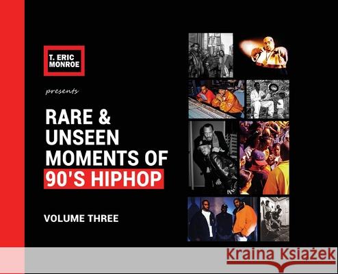 Rare & Unseen Moments of 90's Hiphop: Volume Three T. Eric Monroe 9780578604824 T Dot Eric LLC